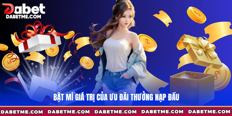 Bật mí giá trị của ưu đãi thưởng nạp đầu