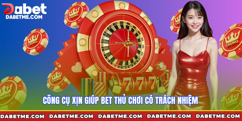 Công cụ xịn giúp bet thủ chơi có trách nhiệm