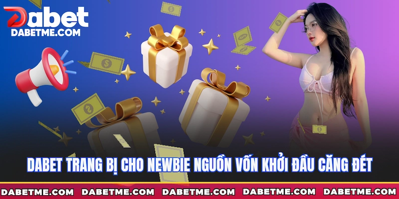 Dabet trang bị cho newbie nguồn vốn khởi đầu căng đét
