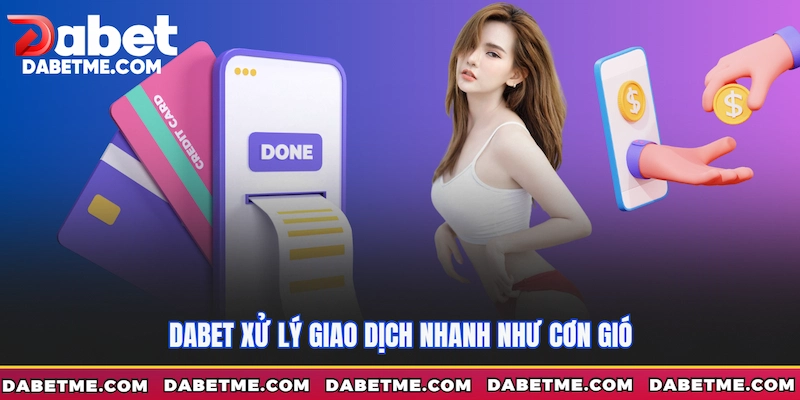 Dabet xử lý giao dịch nhanh như cơn gió