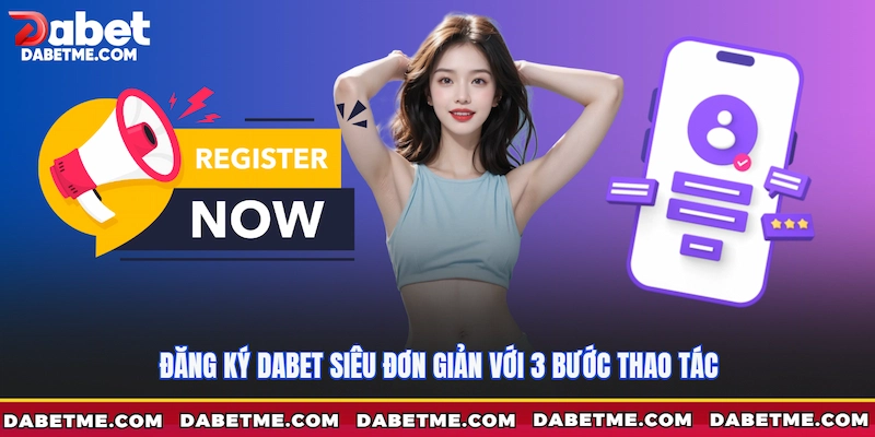 Đăng ký Dabet siêu đơn giản với 3 bước thao tác
