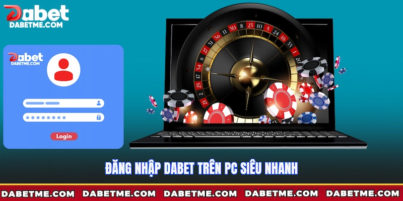 Đăng nhập Dabet trên PC siêu nhanh