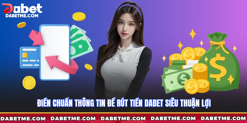 Điền chuẩn thông tin để rút tiền Dabet siêu thuận lợi