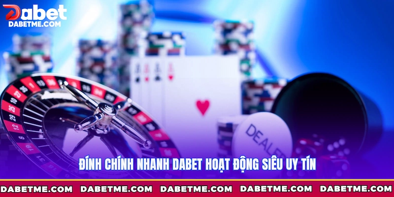 Đính chính nhanh Dabet hoạt động siêu uy tín
