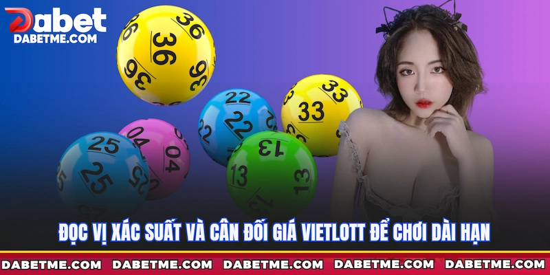 Đọc vị xác suất và cân đối giá Vietlott để chơi dài hạn