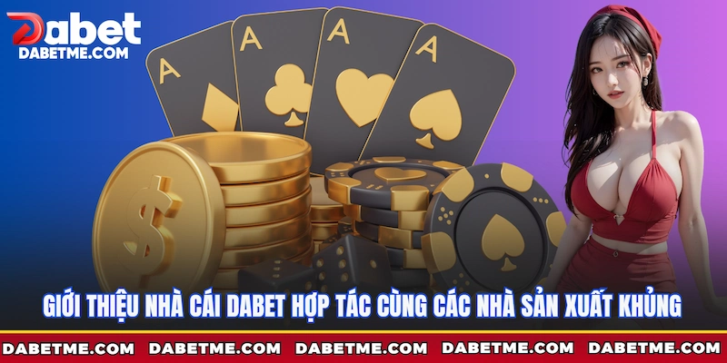 Giới thiệu nhà cái Dabet hợp tác cùng các nhà sản xuất khủng
