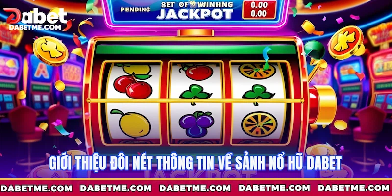 Giới thiệu đôi nét thông tin về sảnh Nổ hũ Dabet