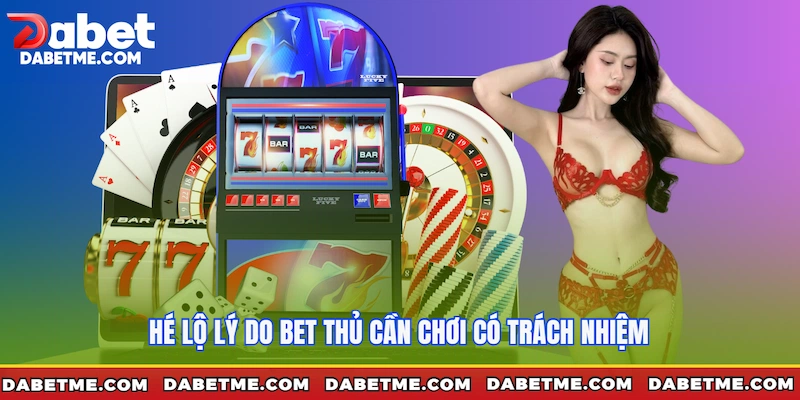 Hé lộ lý do bet thủ cần chơi có trách nhiệm