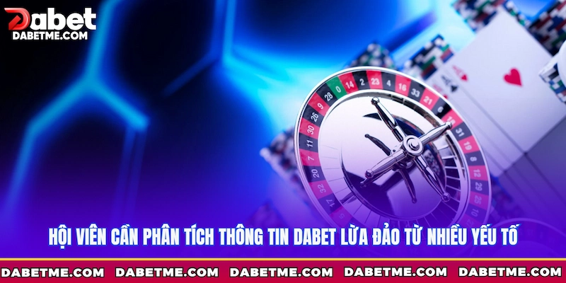 Hội viên cần phân tích thông tin Dabet lừa đảo từ nhiều yếu tố