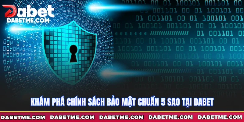 Khám phá chính sách bảo mật chuẩn 5 sao tại Dabet