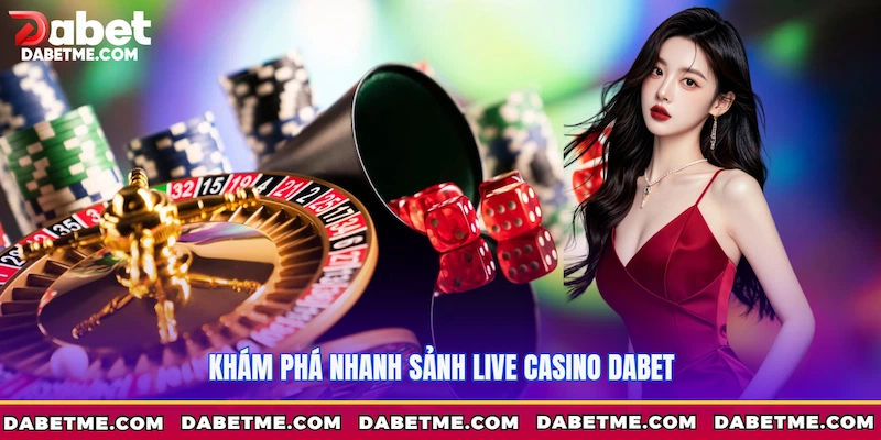 Khám phá nhanh sảnh Live Casino Dabet