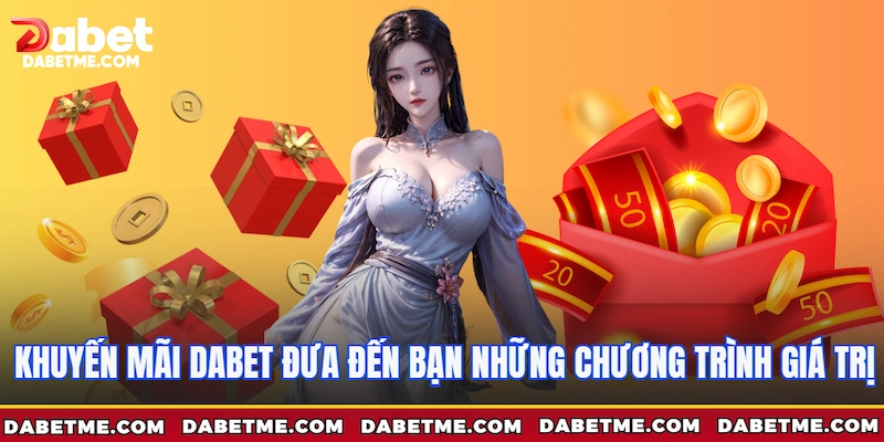 Khuyến mãi Dabet đưa đến bạn những chương trình giá trị