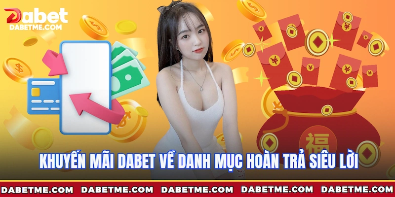 Khuyến mãi Dabet về danh mục hoàn trả siêu lời