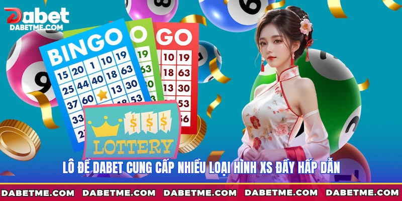Lô Đề Dabet cung cấp nhiều loại hình XS đầy hấp dẫn