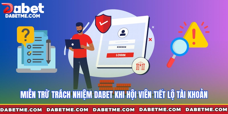Miễn trừ trách nhiệm Dabet khi hội viên tiết lộ tài khoản