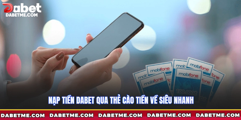 Nạp tiền Dabet qua thẻ cào tiền về siêu nhanh