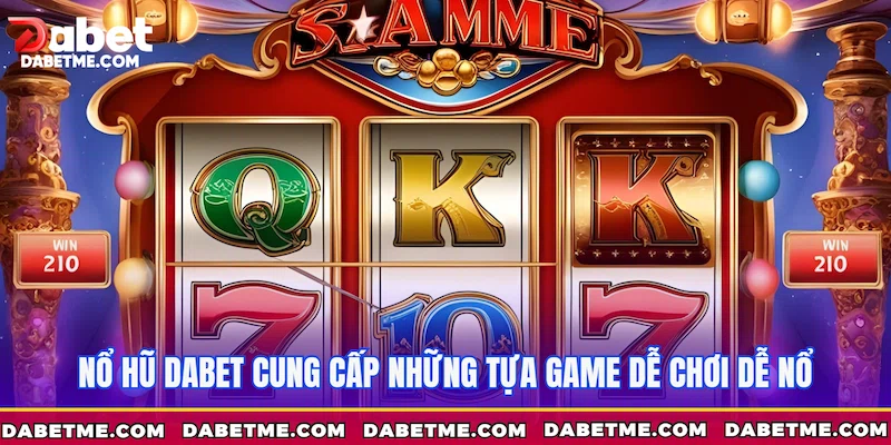 Nổ hũ Dabet cung cấp những tựa game dễ chơi dễ nổ