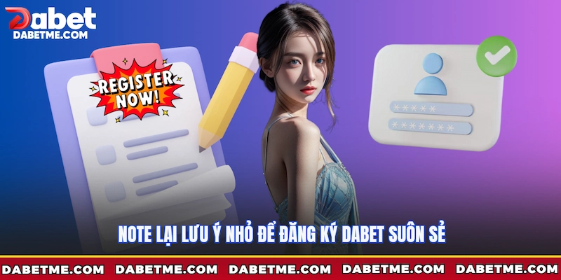 Note lại lưu ý nhỏ để đăng ký Dabet suôn sẻ