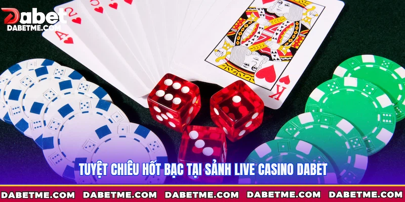 Tuyệt chiêu hốt bạc tại sảnh Live Casino Dabet